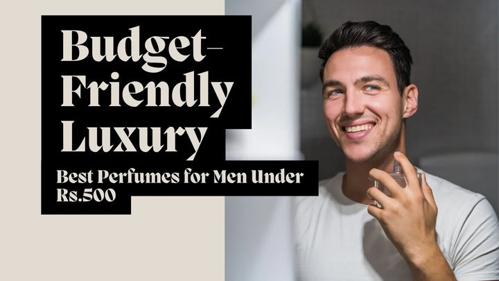 Budget-Friendly Luxury: Best Perfumes for Men Under Rs.500 Available in India