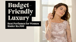 Budget-Friendly Luxury: Best Women’s Perfumes Under ₹500 in India