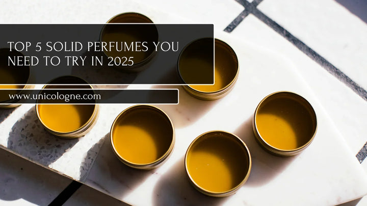 Top 5 Solid Perfumes You Need to Try in 2025