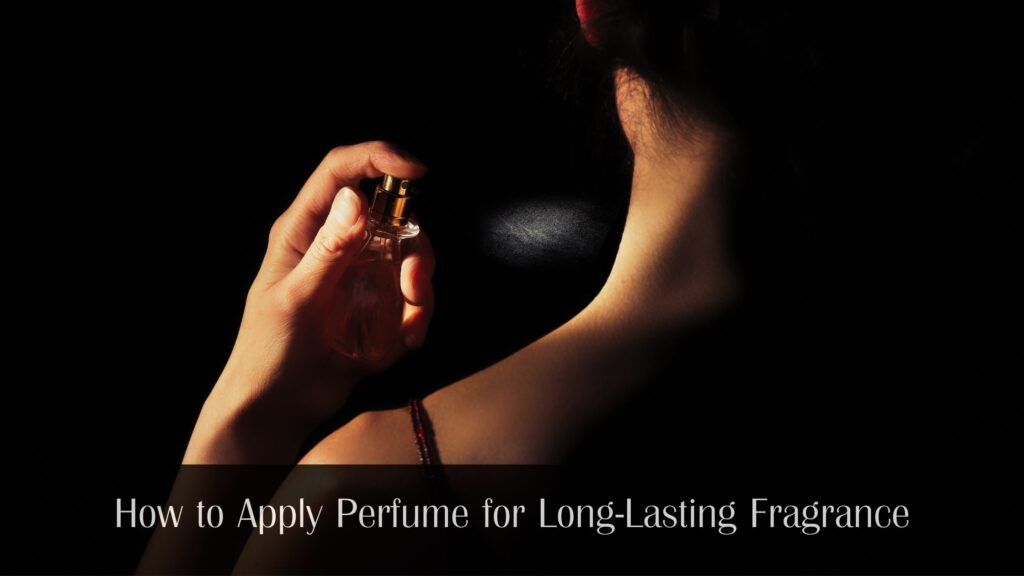 How to Apply Perfume for Long-Lasting Fragrance