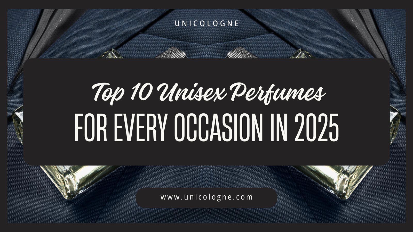 Top 10 Unisex Perfumes for Every Occasion in 2025